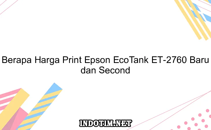 Berapa Harga Print Epson EcoTank ET-2760 Baru dan Second