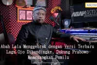 Abah Lala Menggebrak dengan Versi Terbaru Lagu Ojo Dibandingke, Dukung Prabowo Memenangkan Pemilu