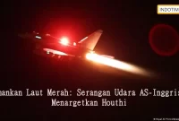 Amankan Laut Merah: Serangan Udara AS-Inggris Menargetkan Houthi