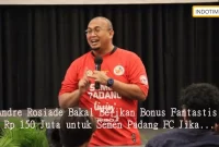 Andre Rosiade Bakal Berikan Bonus Fantastis Rp 150 Juta untuk Semen Padang FC Jika...