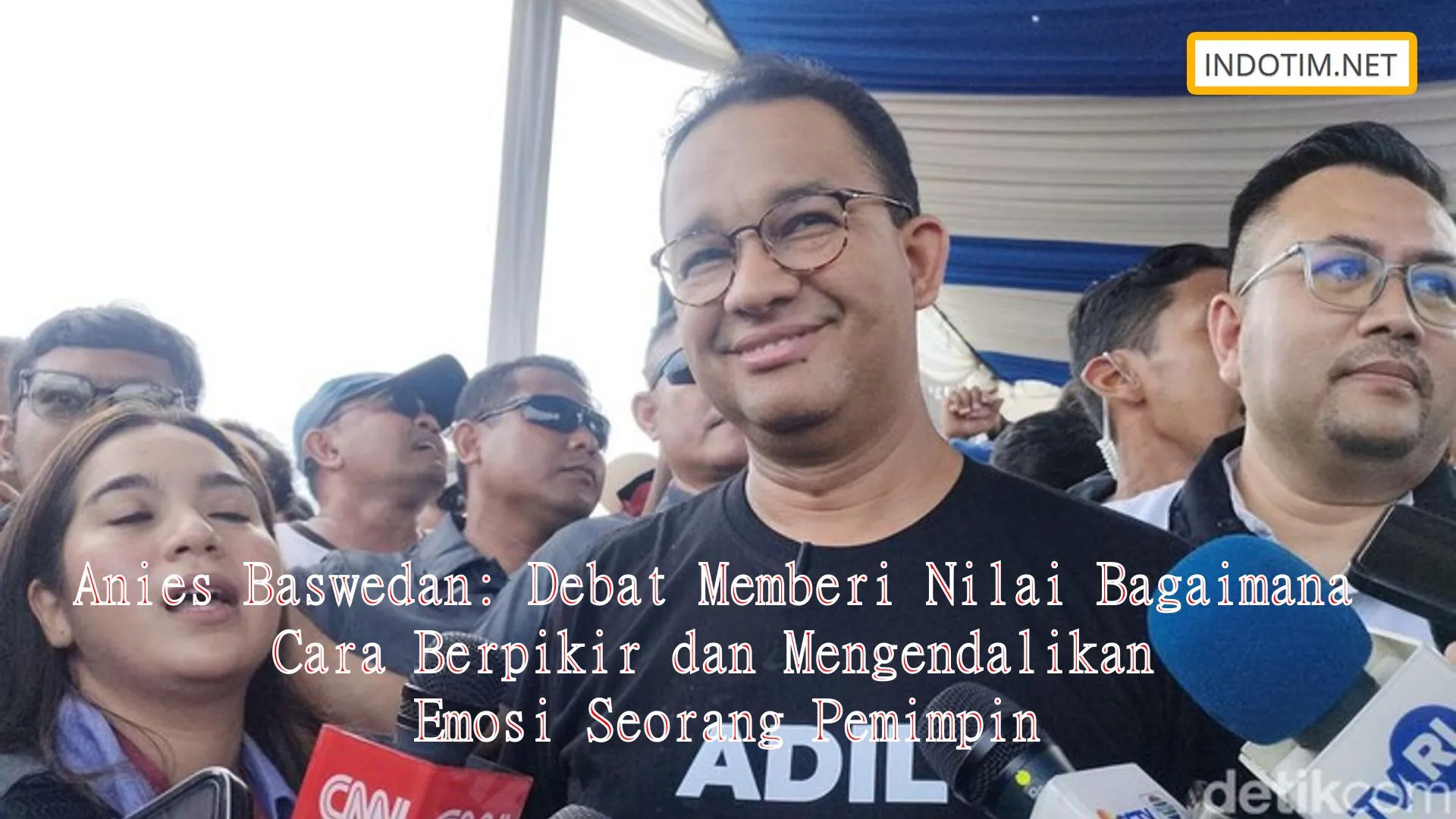 Anies Baswedan: Debat Memberi Nilai Bagaimana Cara Berpikir dan Mengendalikan Emosi Seorang Pemimpin