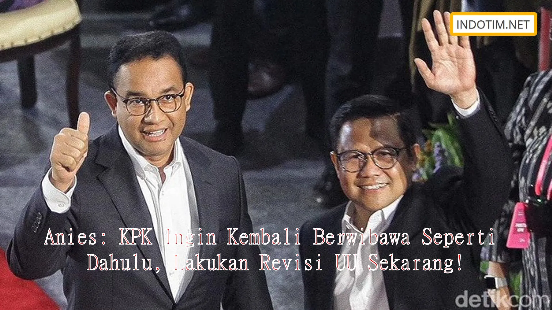 Anies: KPK Ingin Kembali Berwibawa Seperti Dahulu, Lakukan Revisi UU Sekarang!