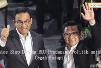 Anies Siap Dorong RUU Pendanaan Politik untuk Cegah Korupsi