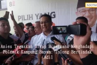 Anies Tegaskan Sikap Bijaksana Menghadapi Polemik Kampung Bayam: Tolong Bertindak Adil