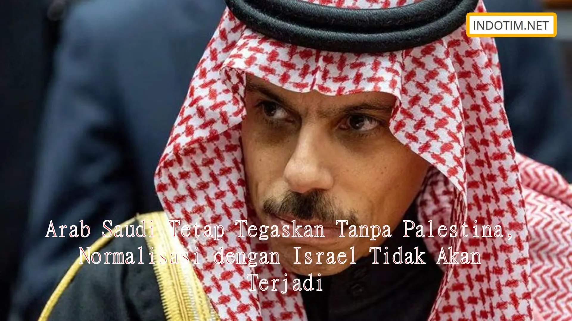 Arab Saudi Tetap Tegaskan Tanpa Palestina, Normalisasi dengan Israel Tidak Akan Terjadi