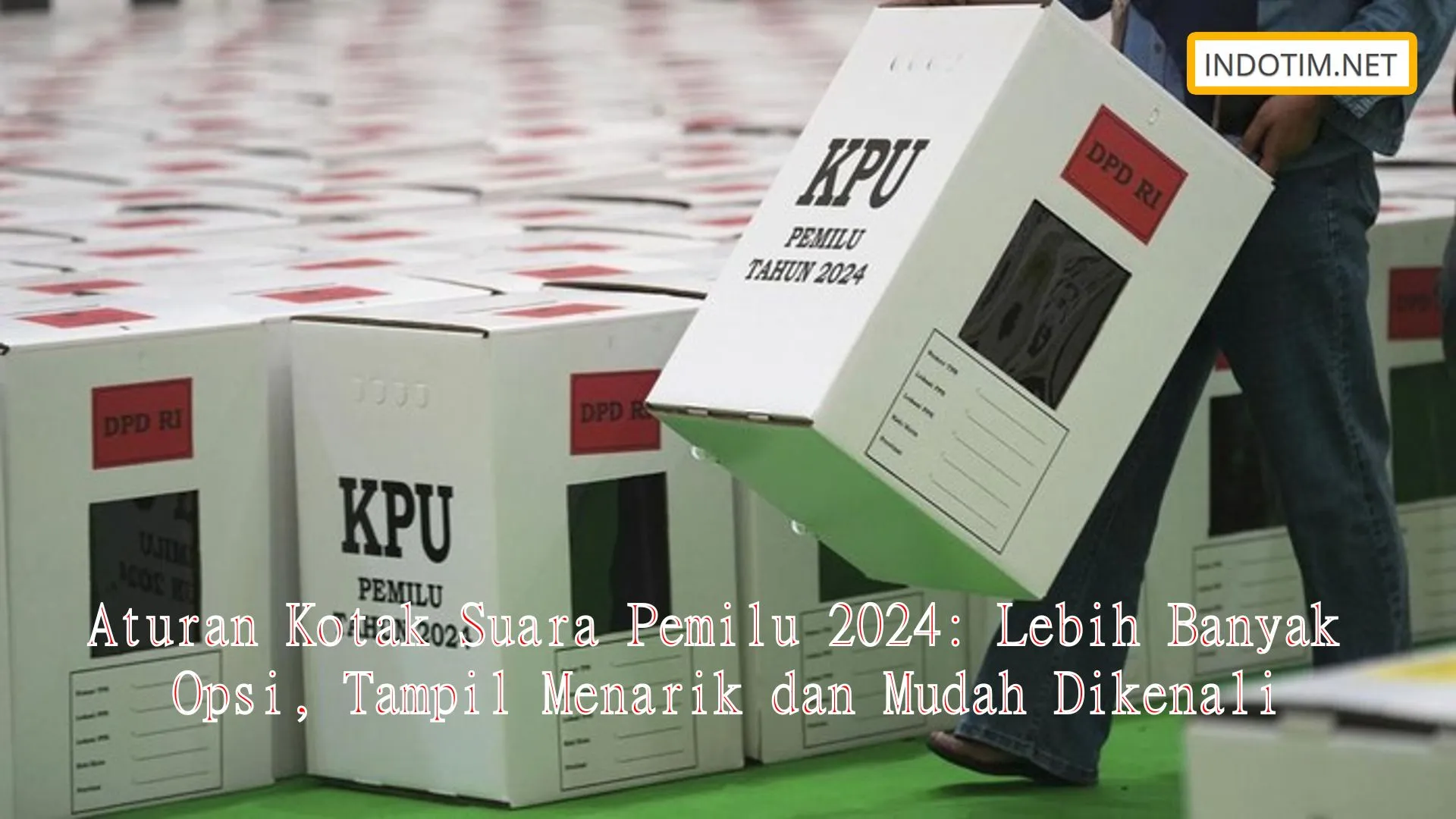 Aturan Kotak Suara Pemilu 2024: Lebih Banyak Opsi, Tampil Menarik dan Mudah Dikenali