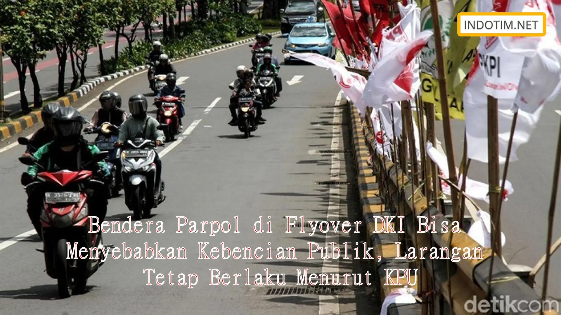 Bendera Parpol di Flyover DKI Bisa Menyebabkan Kebencian Publik, Larangan Tetap Berlaku Menurut KPU