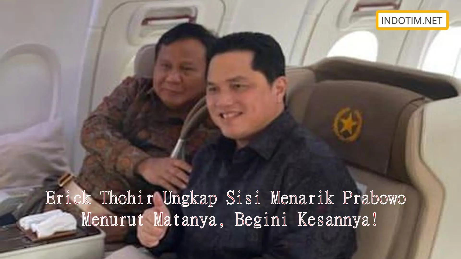 Erick Thohir Ungkap Sisi Menarik Prabowo Menurut Matanya, Begini Kesannya!