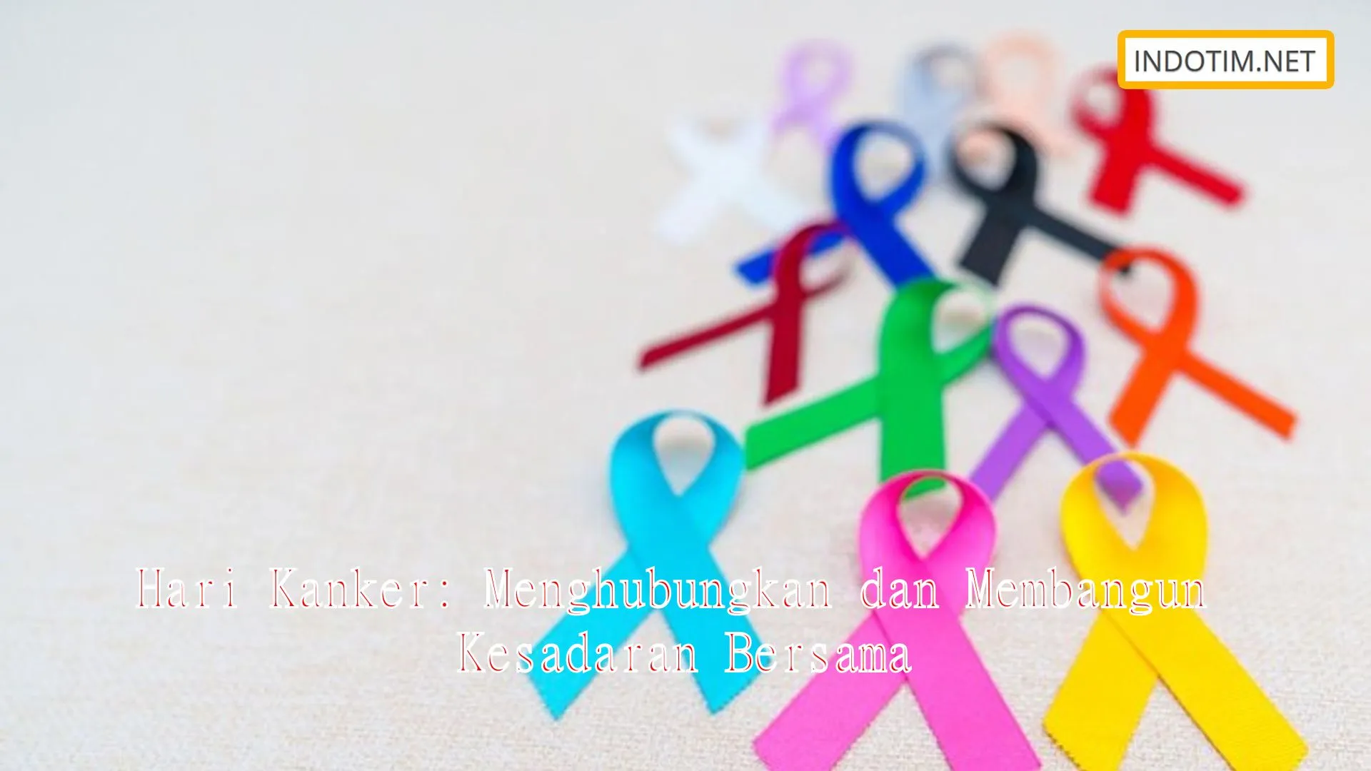Hari Kanker: Menghubungkan dan Membangun Kesadaran Bersama