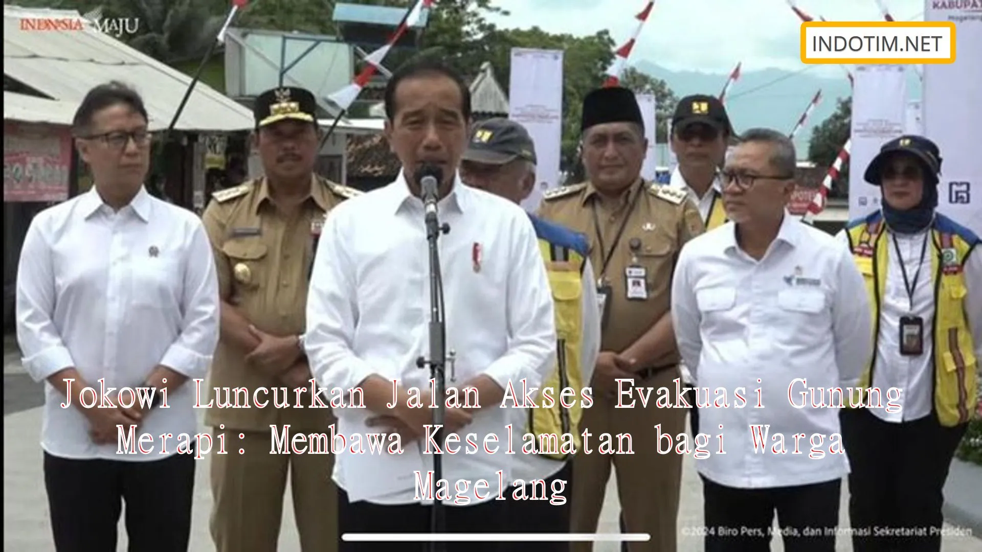 Jokowi Luncurkan Jalan Akses Evakuasi Gunung Merapi: Membawa Keselamatan bagi Warga Magelang