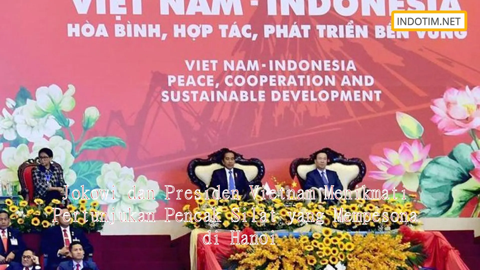 Jokowi dan Presiden Vietnam Menikmati Pertunjukan Pencak Silat yang Mempesona di Hanoi
