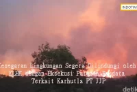 Kesegaran Lingkungan Segera Dilindungi oleh KLHK dengan Eksekusi Putusan Perdata Terkait Karhutla PT JJP