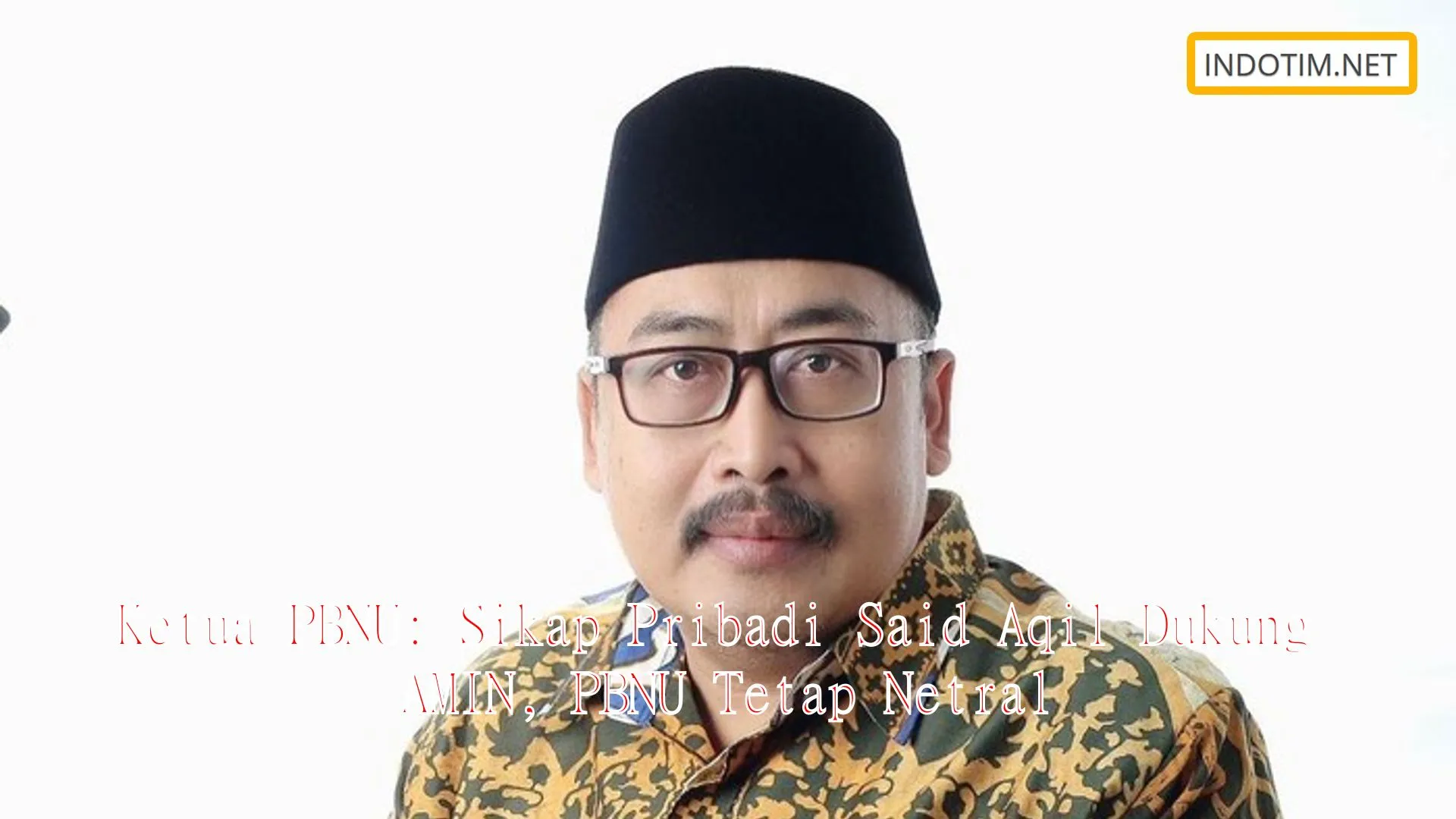Ketua PBNU: Sikap Pribadi Said Aqil Dukung AMIN, PBNU Tetap Netral
