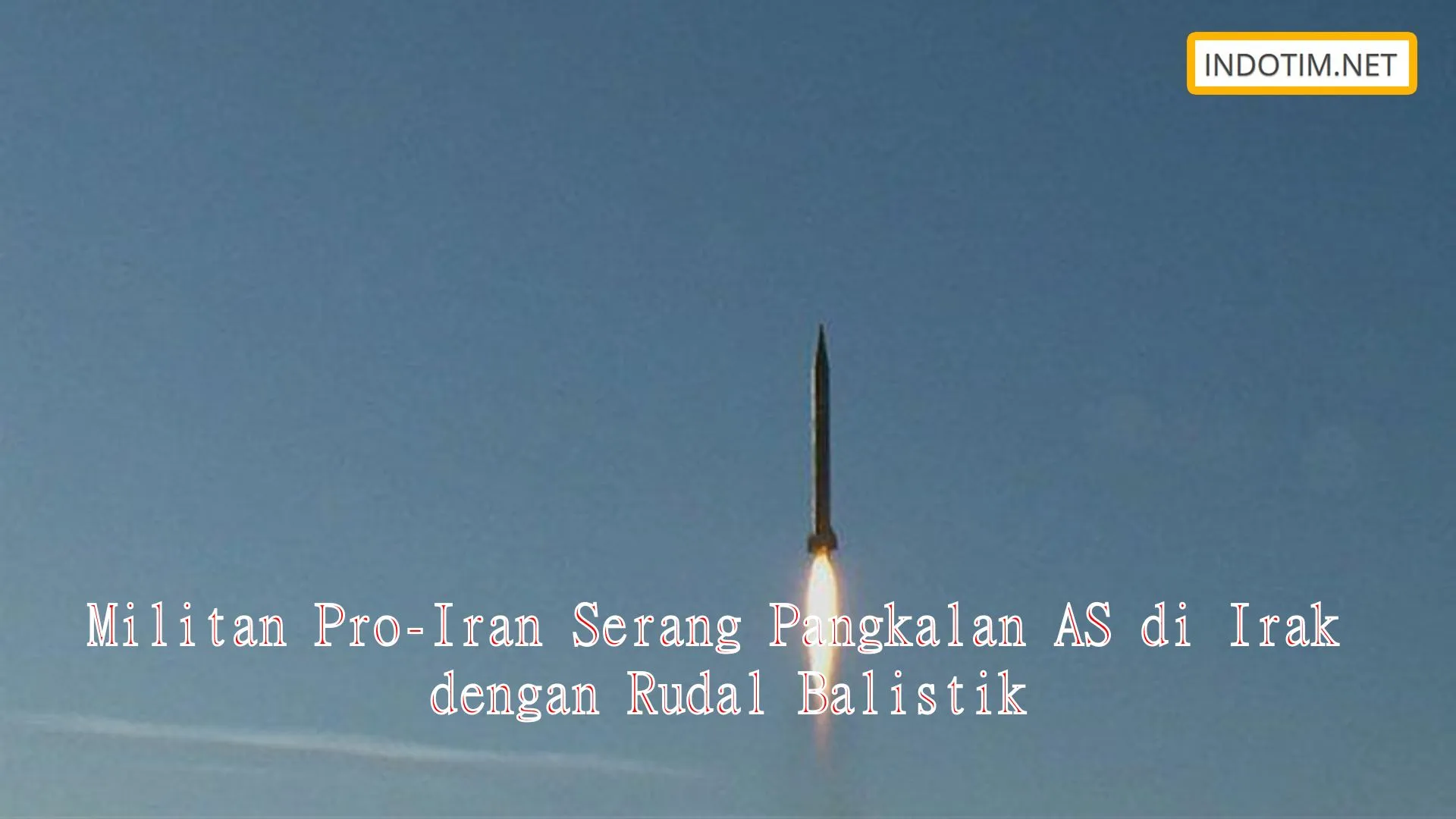 Militan Pro-Iran Serang Pangkalan AS di Irak dengan Rudal Balistik