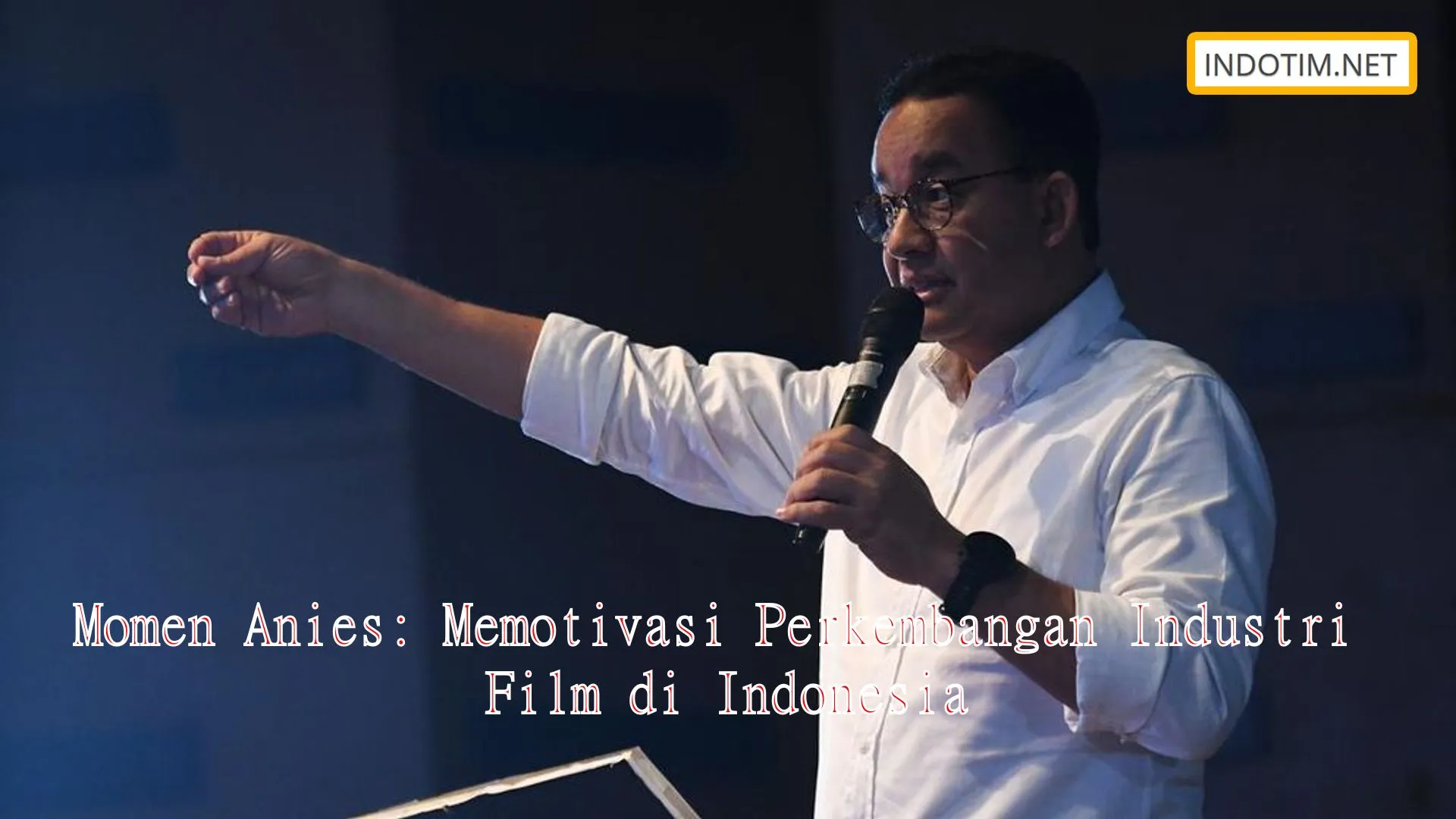 Momen Anies Memotivasi Perkembangan Industri Film Di Indonesia 7471