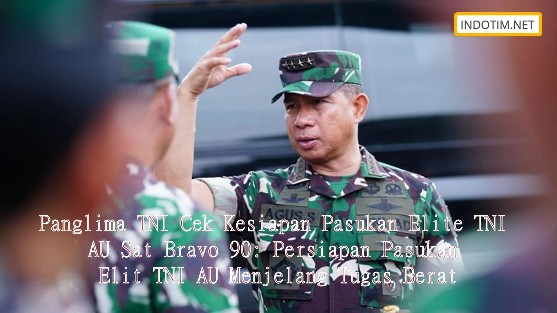 Panglima TNI Cek Kesiapan Pasukan Elite TNI AU Sat Bravo 90: Persiapan Pasukan Elit TNI AU Menjelang Tugas Berat