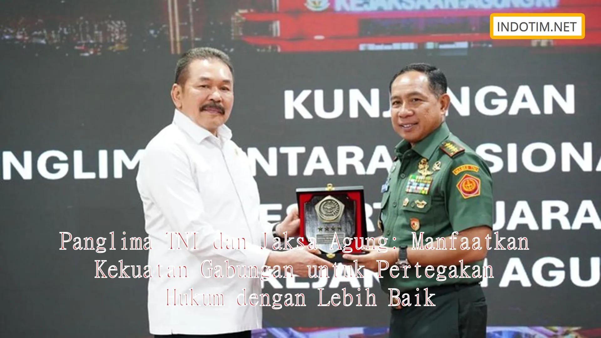 Panglima TNI dan Jaksa Agung: Manfaatkan Kekuatan Gabungan untuk Pertegakan Hukum dengan Lebih Baik