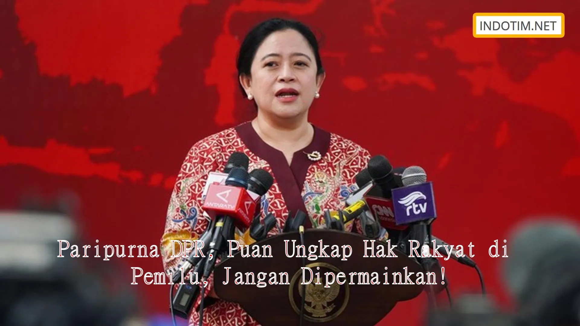 Paripurna DPR, Puan Ungkap Hak Rakyat di Pemilu, Jangan Dipermainkan!