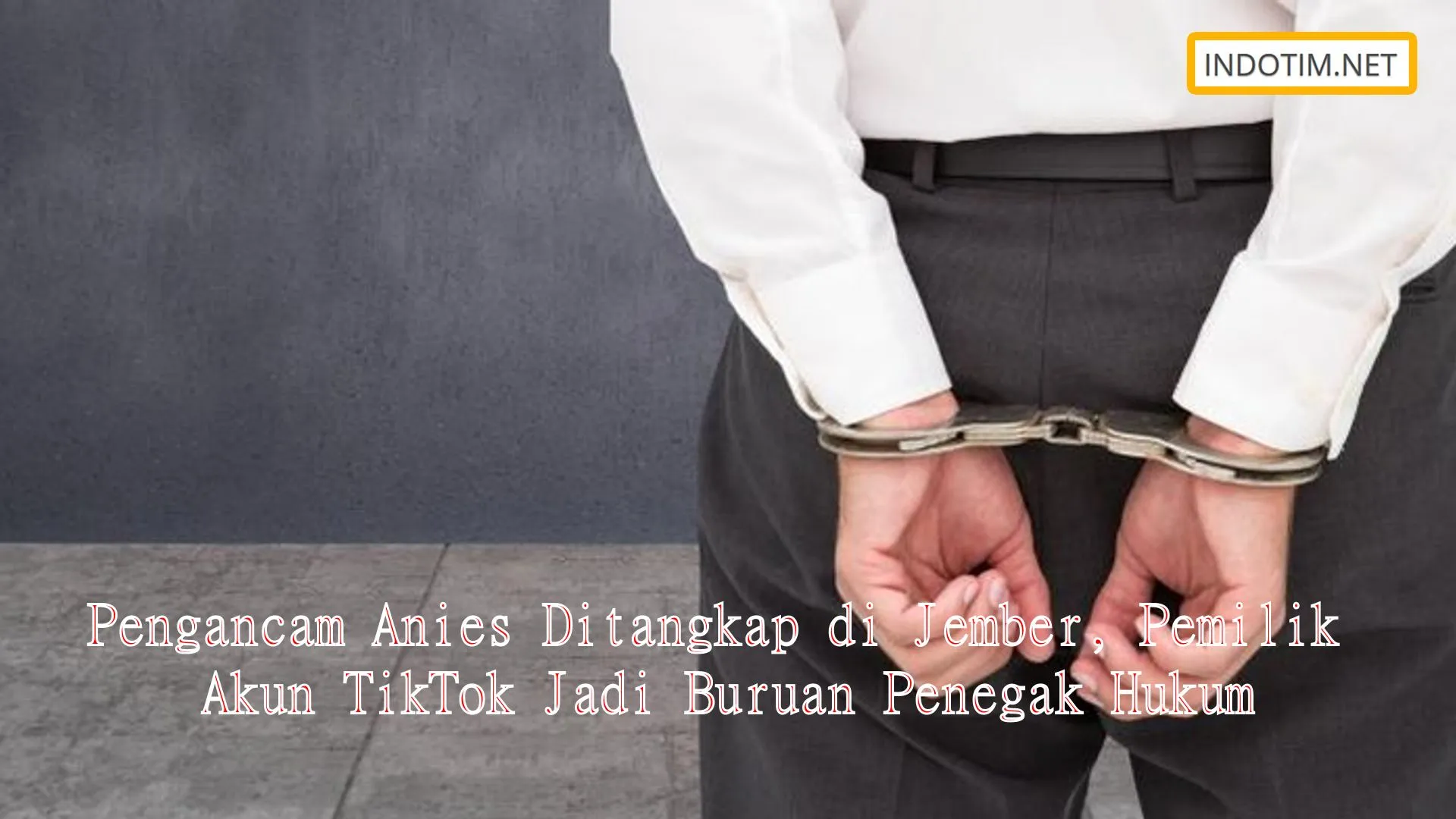 Pengancam Anies Ditangkap di Jember, Pemilik Akun TikTok Jadi Buruan Penegak Hukum