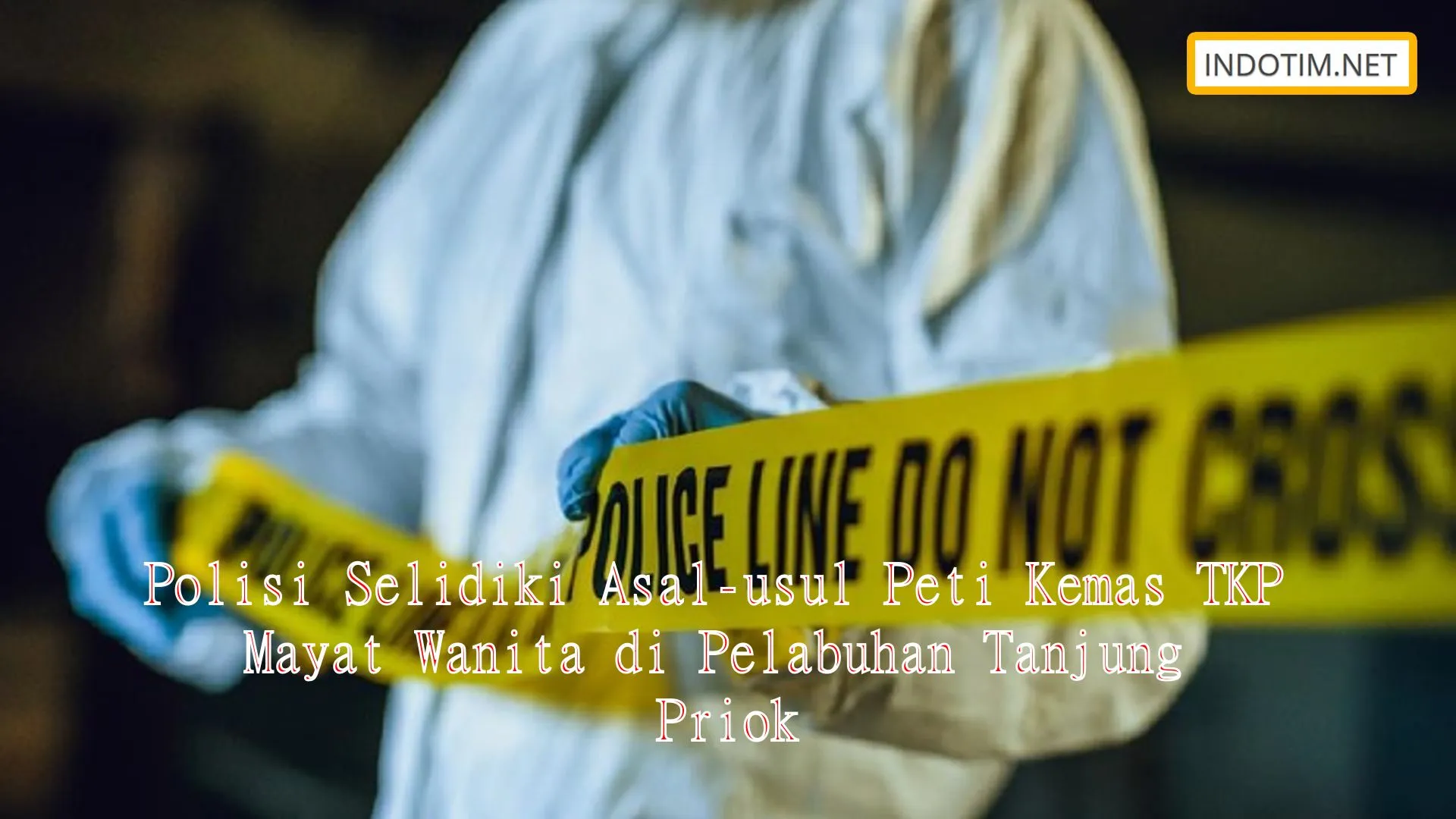 Polisi Selidiki Asal-usul Peti Kemas TKP Mayat Wanita di Pelabuhan Tanjung Priok