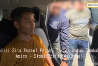 Polisi Sita Ponsel Pelaku TikTok Ancam Tembak Anies - Simak Peristiwa Seru!