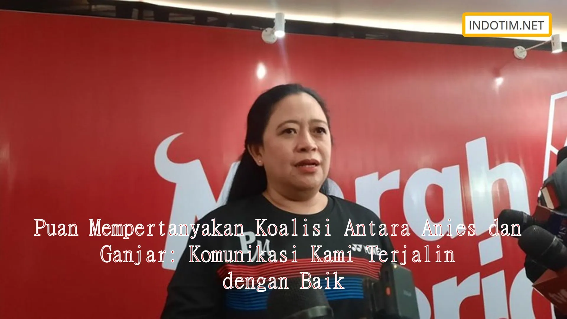 Puan Mempertanyakan Koalisi Antara Anies dan Ganjar: Komunikasi Kami Terjalin dengan Baik