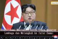 Reunifikasi Mustahil, Korea Utara Menutup Lembaga dan Melangkah ke Jalur Damai
