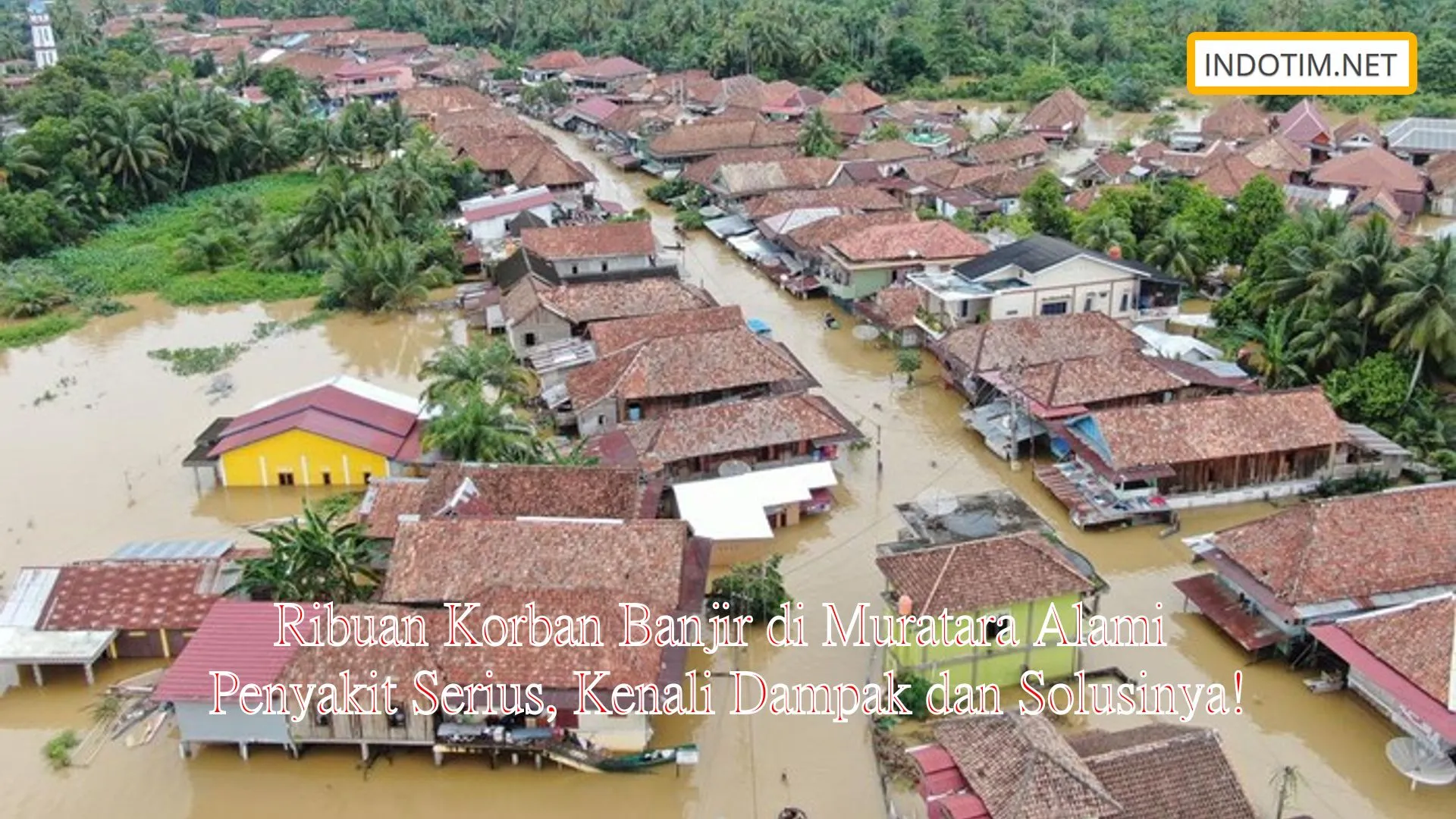 Ribuan Korban Banjir di Muratara Alami Penyakit Serius, Kenali Dampak dan Solusinya!