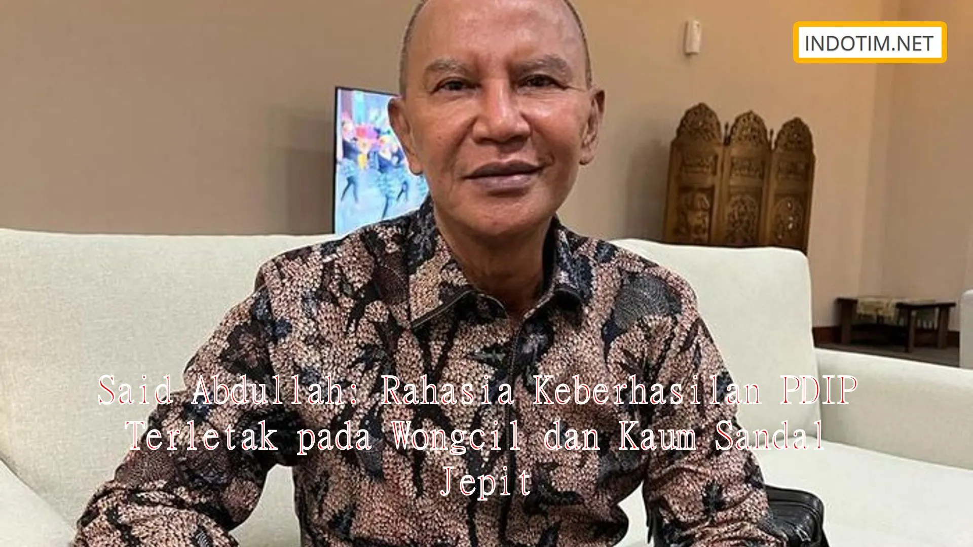 Said Abdullah: Rahasia Keberhasilan PDIP Terletak pada Wongcil dan Kaum Sandal Jepit