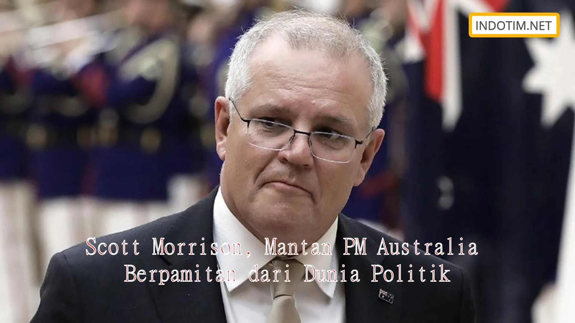 Scott Morrison, Mantan PM Australia Berpamitan dari Dunia Politik