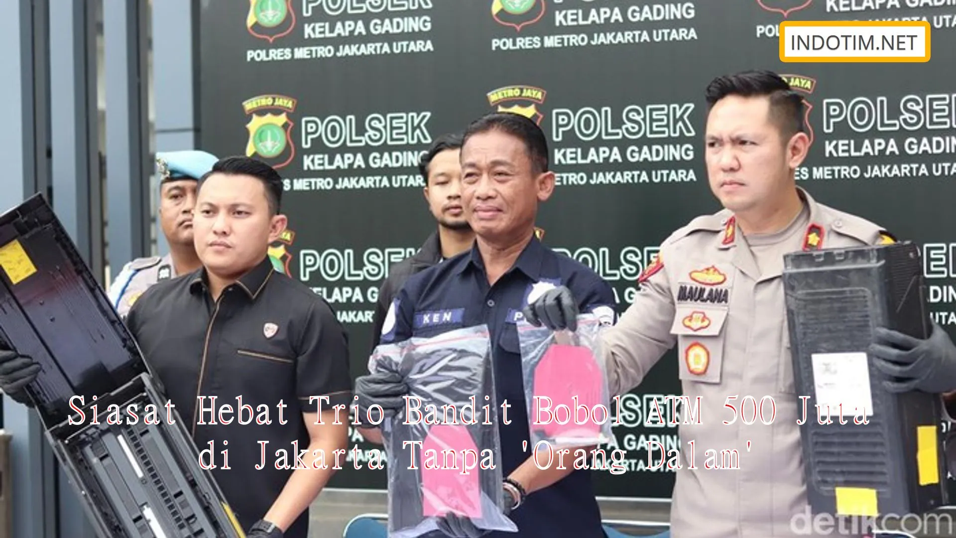 Siasat Hebat Trio Bandit Bobol ATM 500 Juta di Jakarta Tanpa 'Orang Dalam'