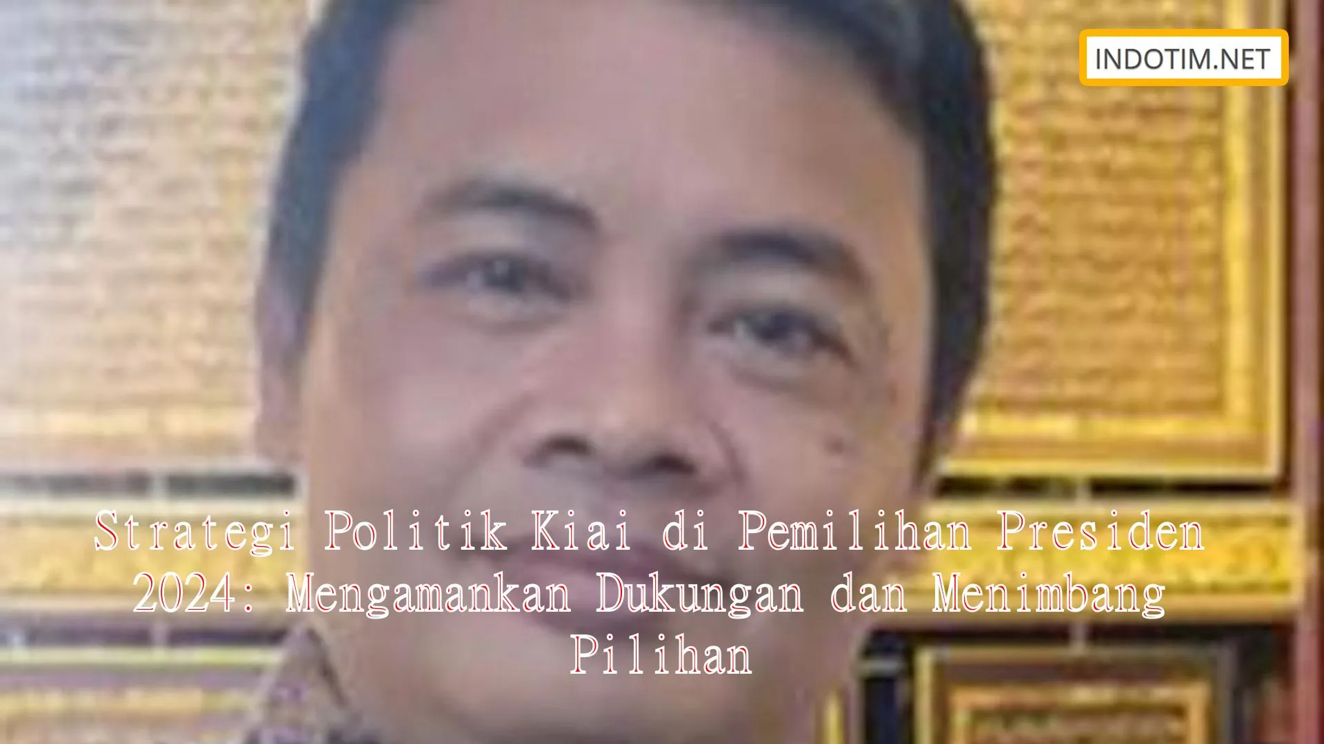 Strategi Politik Kiai di Pemilihan Presiden 2024: Mengamankan Dukungan dan Menimbang Pilihan