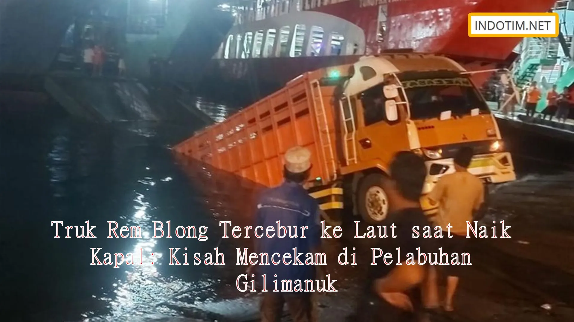 Truk Rem Blong Tercebur ke Laut saat Naik Kapal: Kisah Mencekam di Pelabuhan Gilimanuk