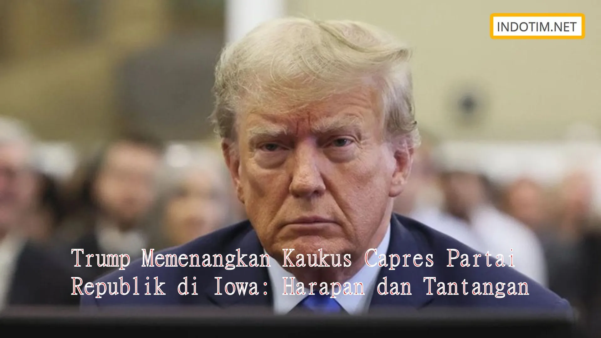 Trump Memenangkan Kaukus Capres Partai Republik di Iowa: Harapan dan Tantangan