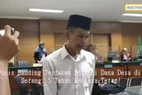 Vonis Banding Terdakwa Korupsi Dana Desa di Serang: 5 Tahun Penjara Tetap!