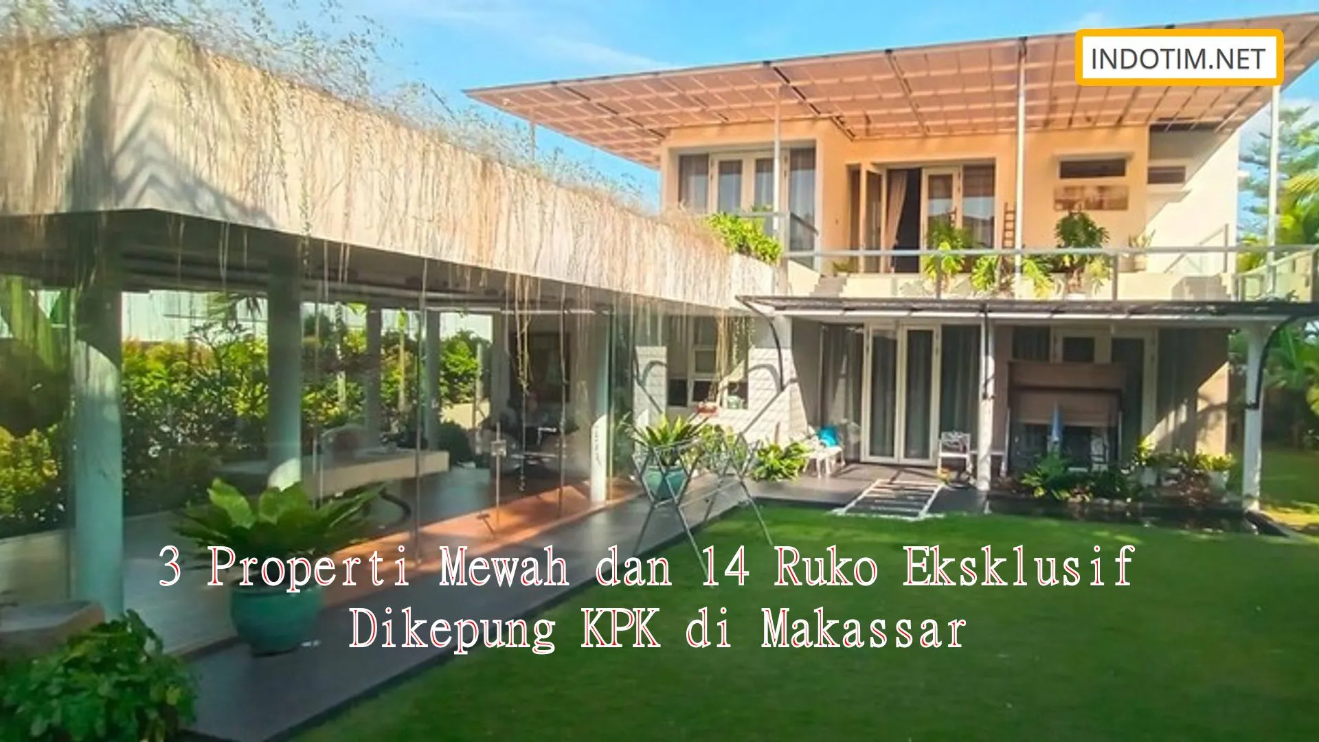 3 Properti Mewah dan 14 Ruko Eksklusif Dikepung KPK di Makassar