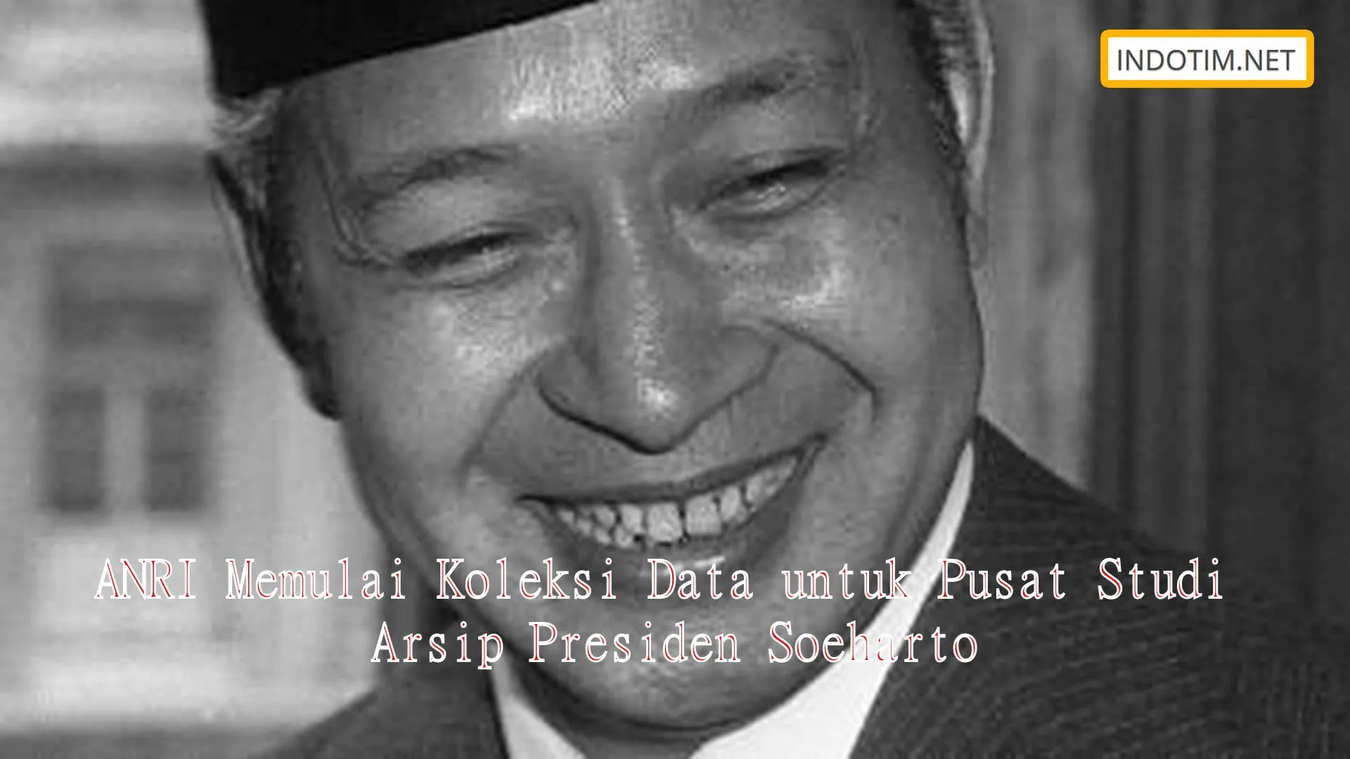 ANRI Memulai Koleksi Data untuk Pusat Studi Arsip Presiden Soeharto