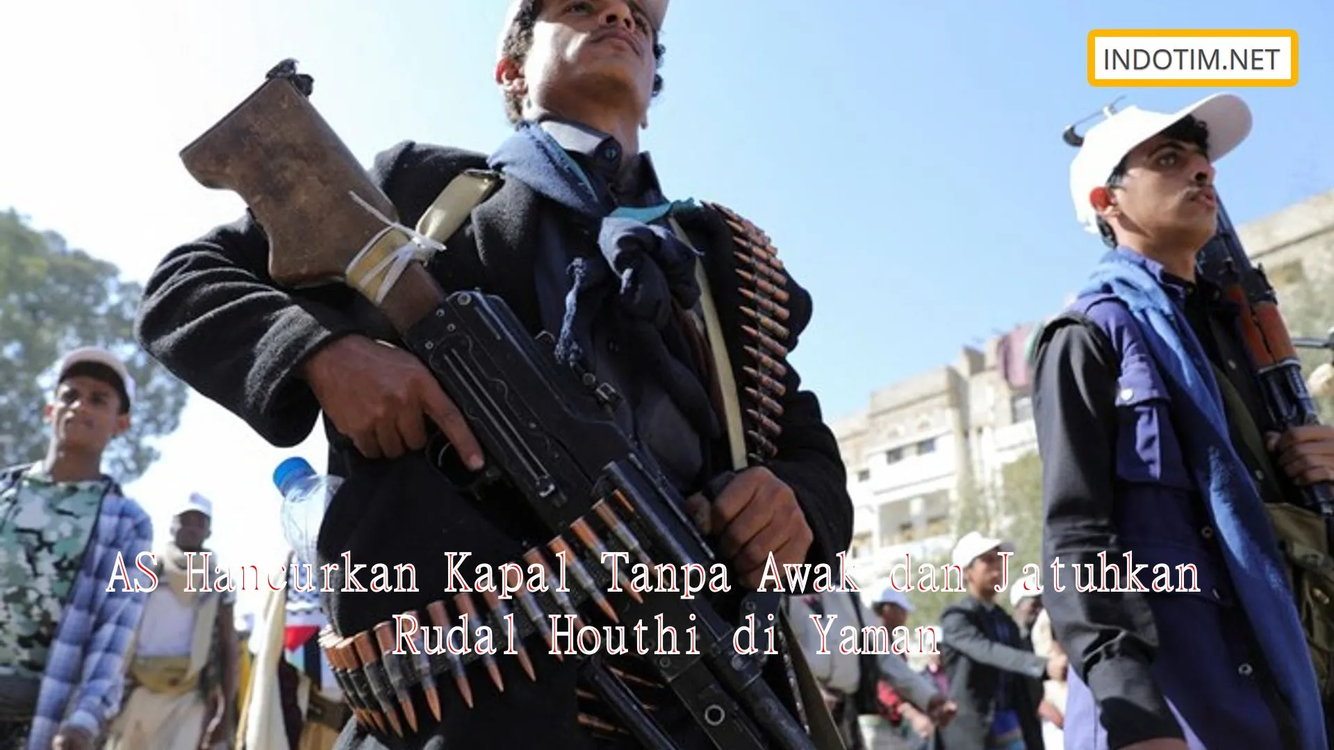 AS Hancurkan Kapal Tanpa Awak dan Jatuhkan Rudal Houthi di Yaman