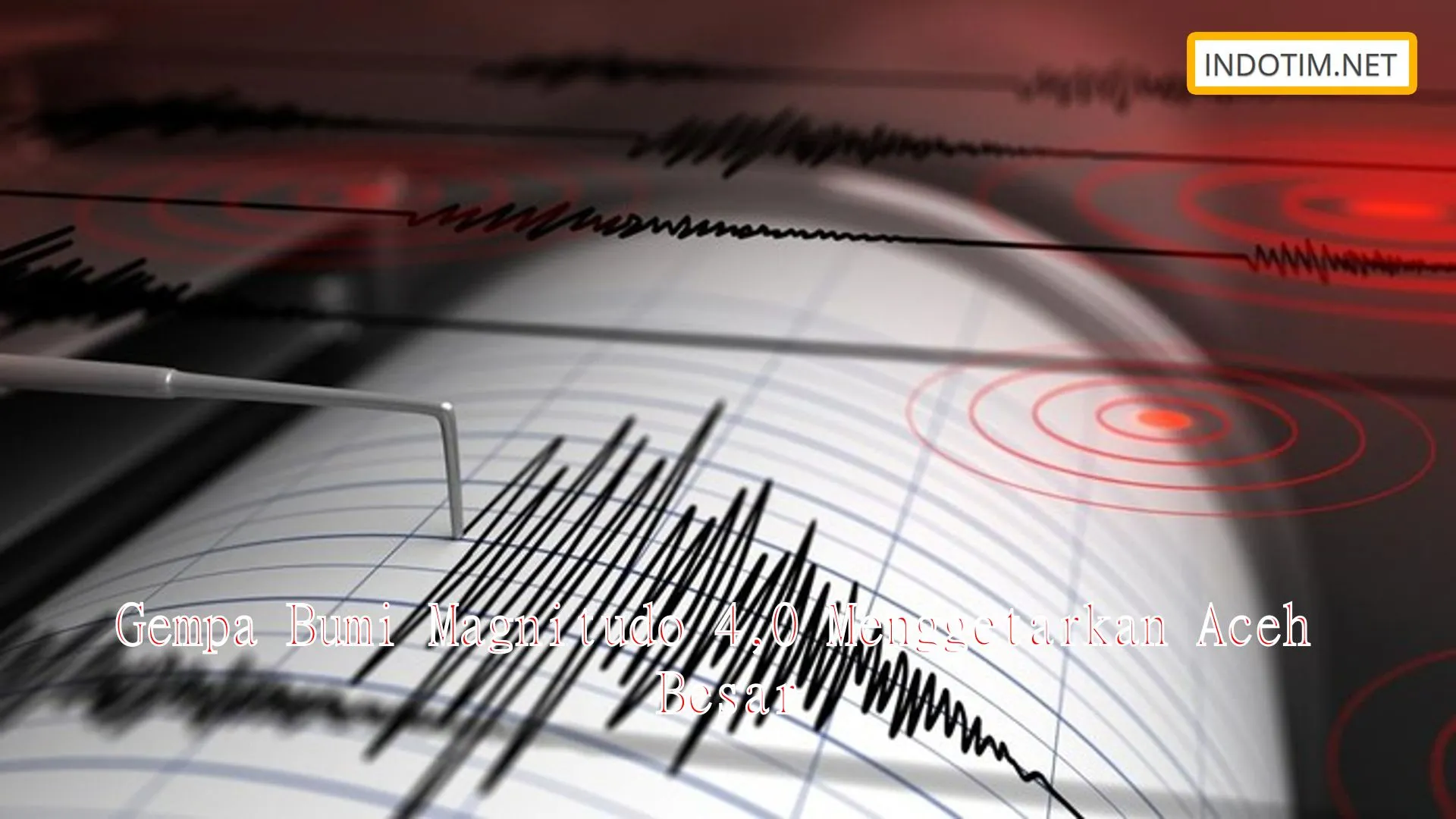 Gempa Bumi Magnitudo 4,0 Menggetarkan Aceh Besar