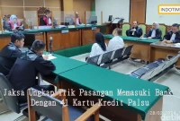 Jaksa Ungkap Trik Pasangan Memasuki Bank Dengan 41 Kartu Kredit Palsu