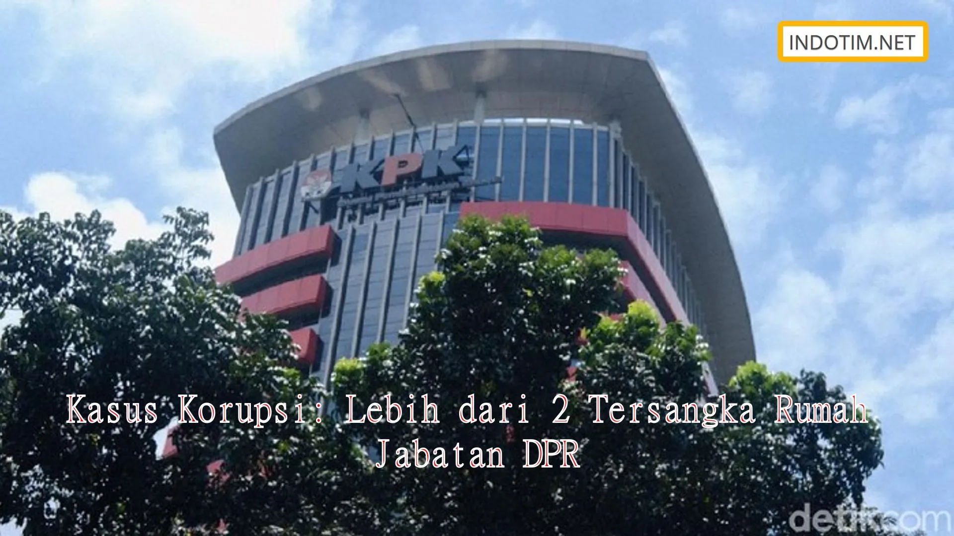 Kasus Korupsi: Lebih dari 2 Tersangka Rumah Jabatan DPR