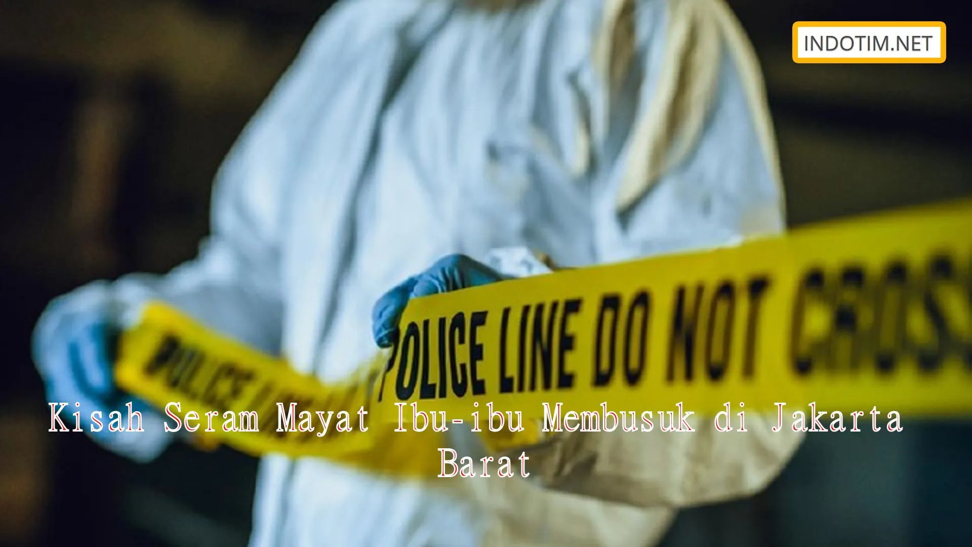 Kisah Seram Mayat Ibu-ibu Membusuk di Jakarta Barat