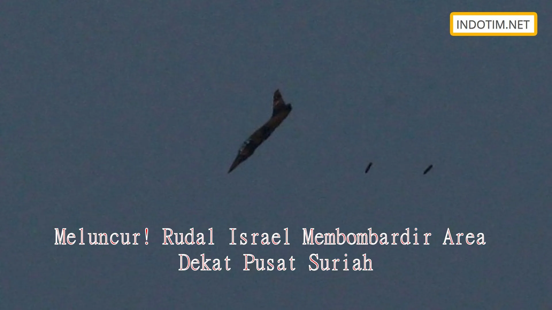 Meluncur! Rudal Israel Membombardir Area Dekat Pusat Suriah