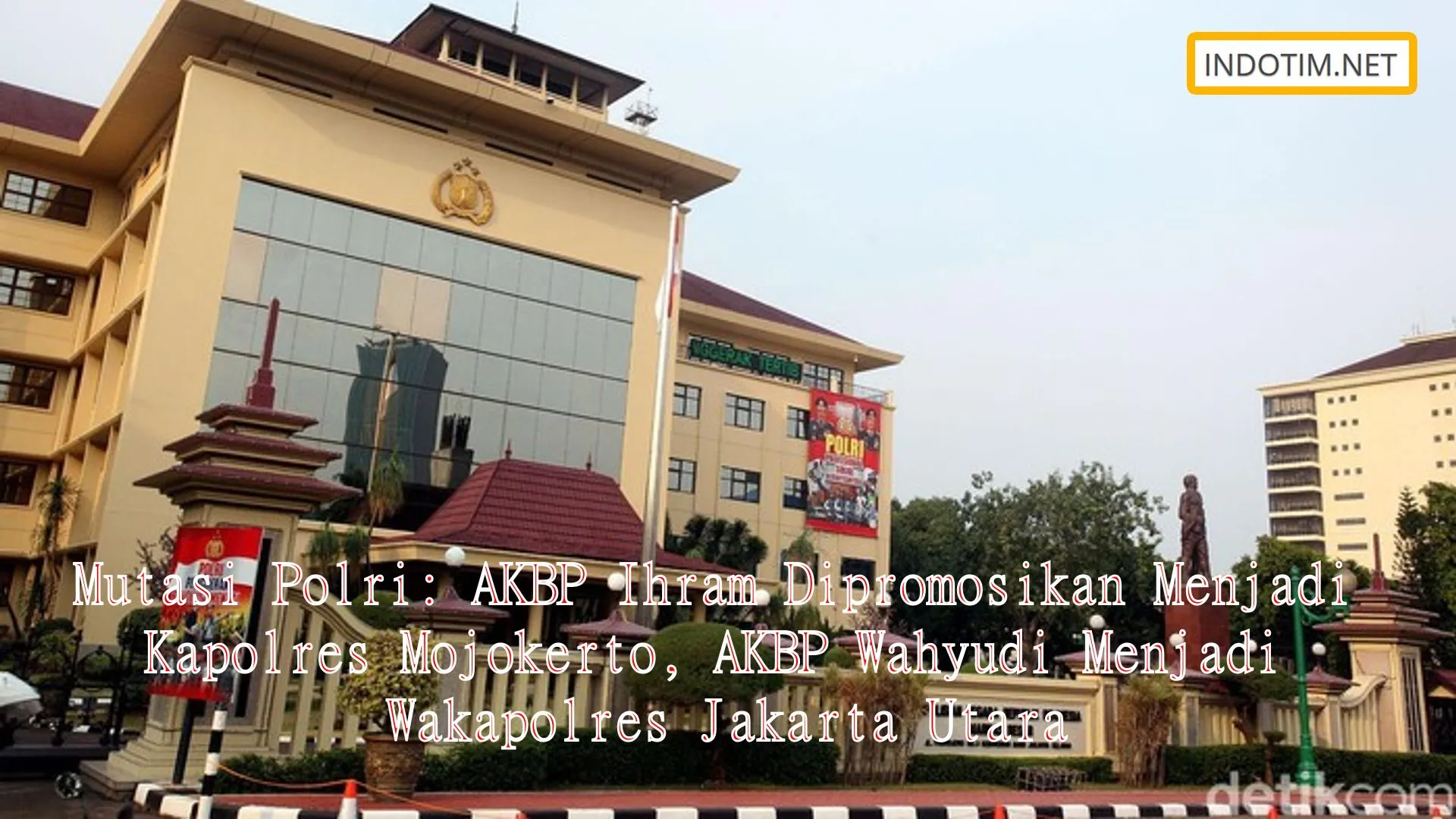 Mutasi Polri: AKBP Ihram Dipromosikan Menjadi Kapolres Mojokerto, AKBP Wahyudi Menjadi Wakapolres Jakarta Utara