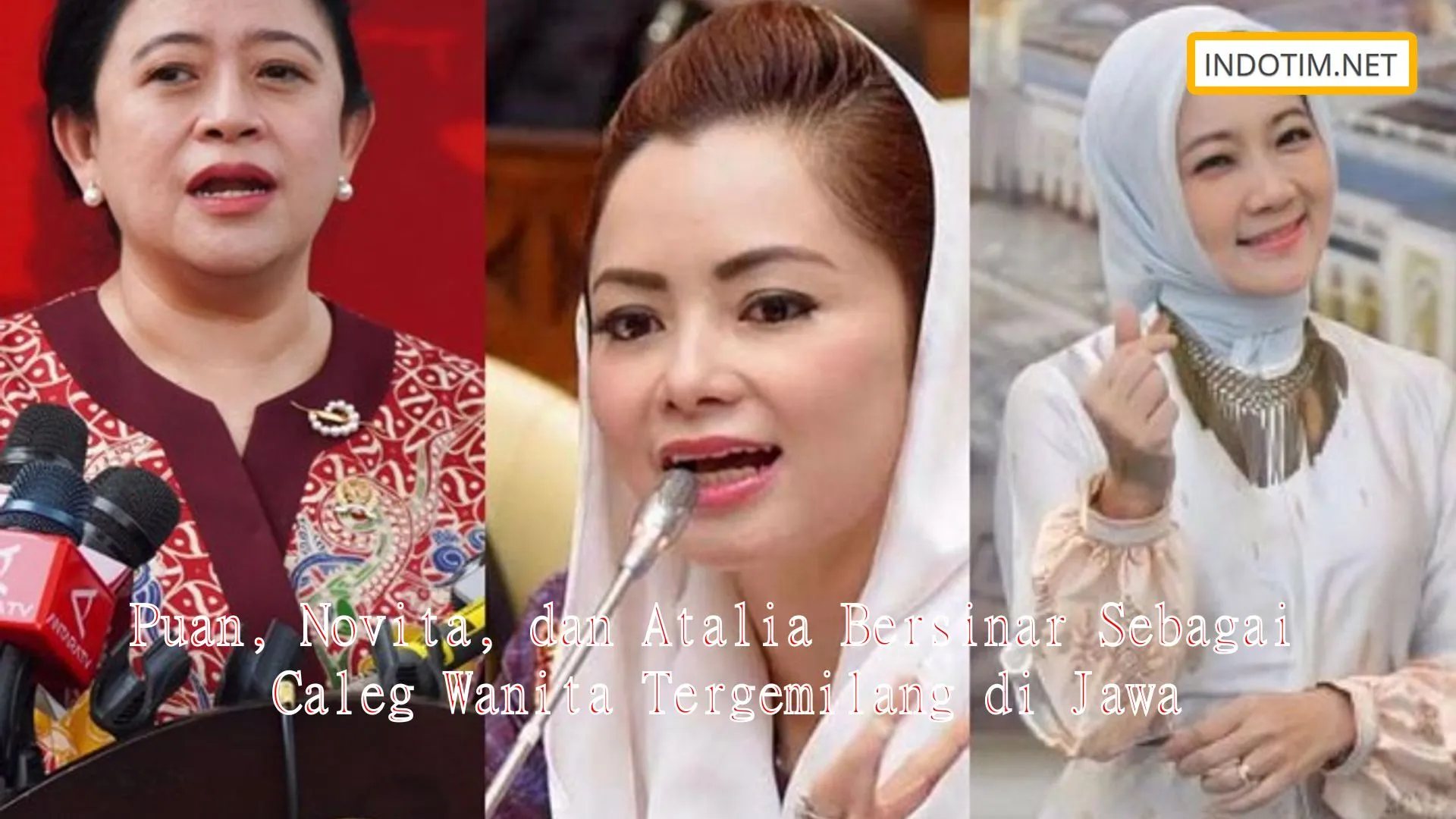 Puan, Novita, dan Atalia Bersinar Sebagai Caleg Wanita Tergemilang di Jawa