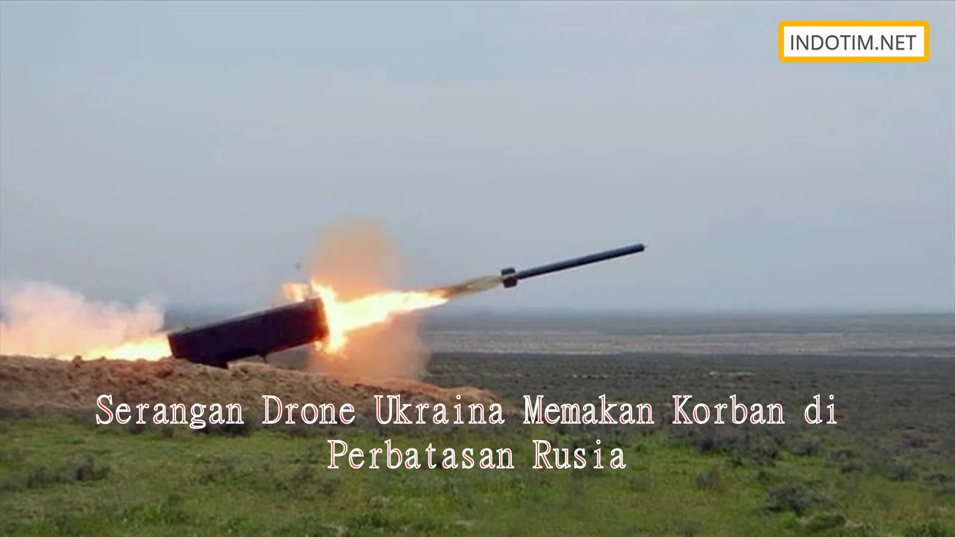 Serangan Drone Ukraina Memakan Korban di Perbatasan Rusia