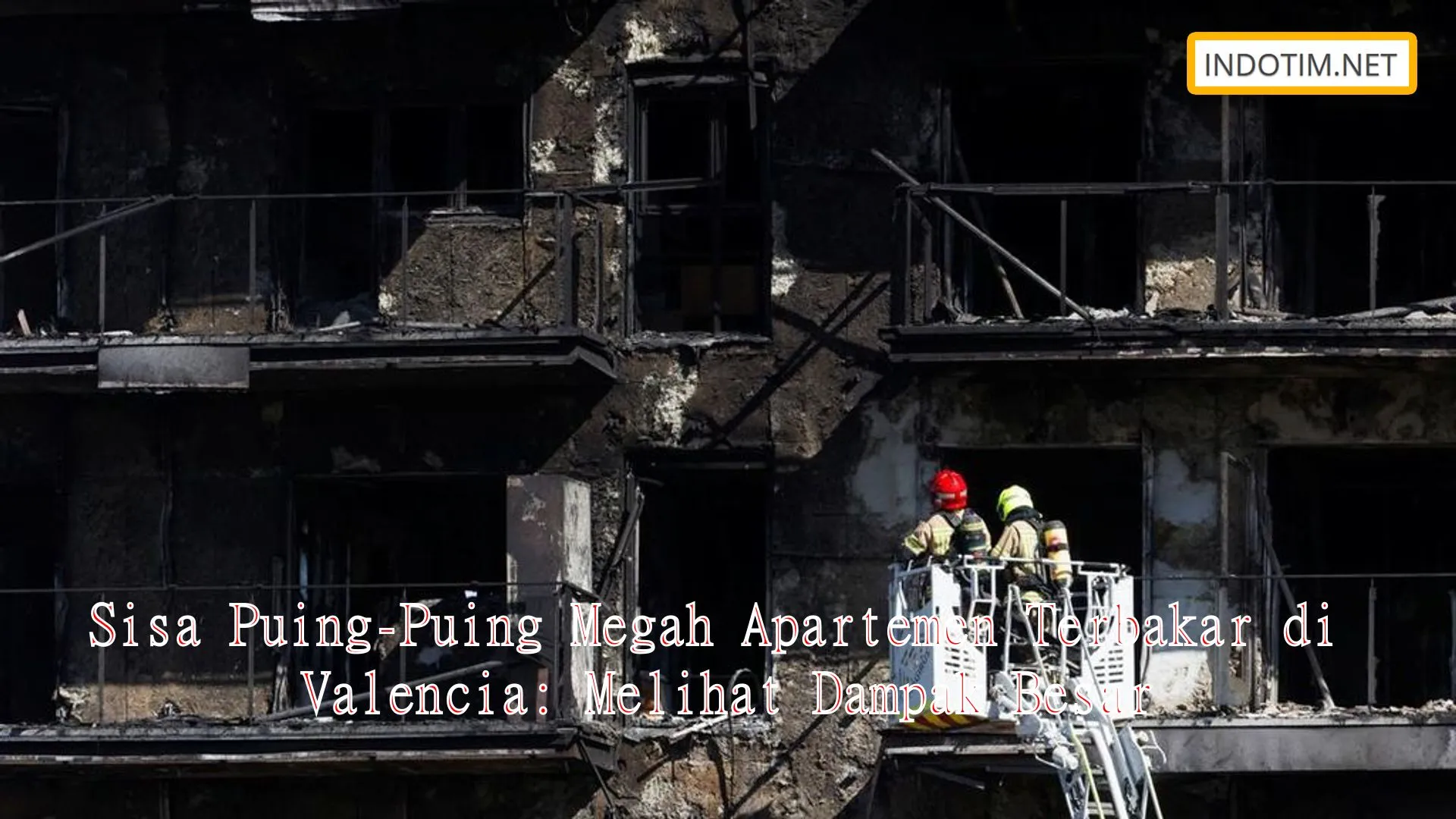 Sisa Puing-Puing Megah Apartemen Terbakar di Valencia: Melihat Dampak Besar