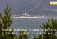 Tingkatkan Kecemasan! 11 Kapal Perang China Terdeteksi Berlayar di Dekat Taiwan