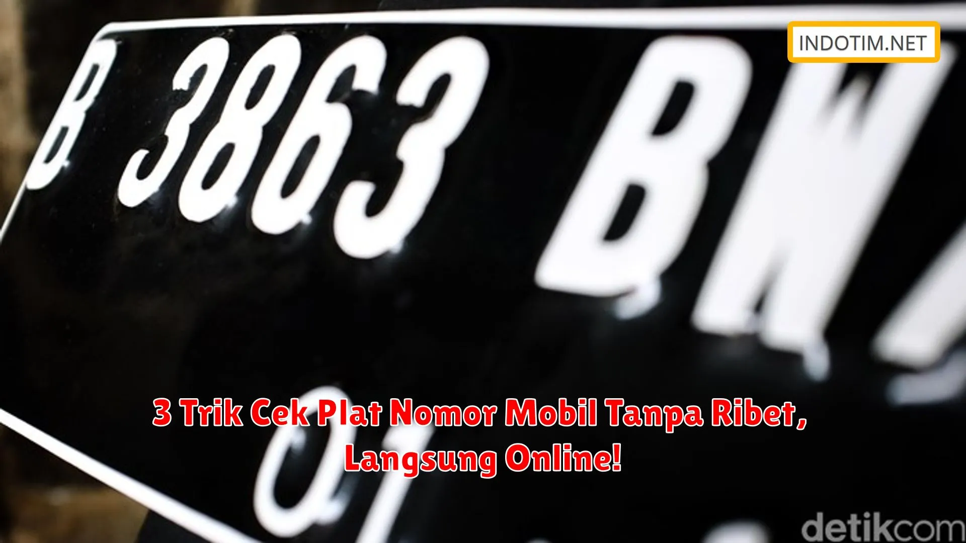 3 Trik Cek Plat Nomor Mobil Tanpa Ribet, Langsung Online!