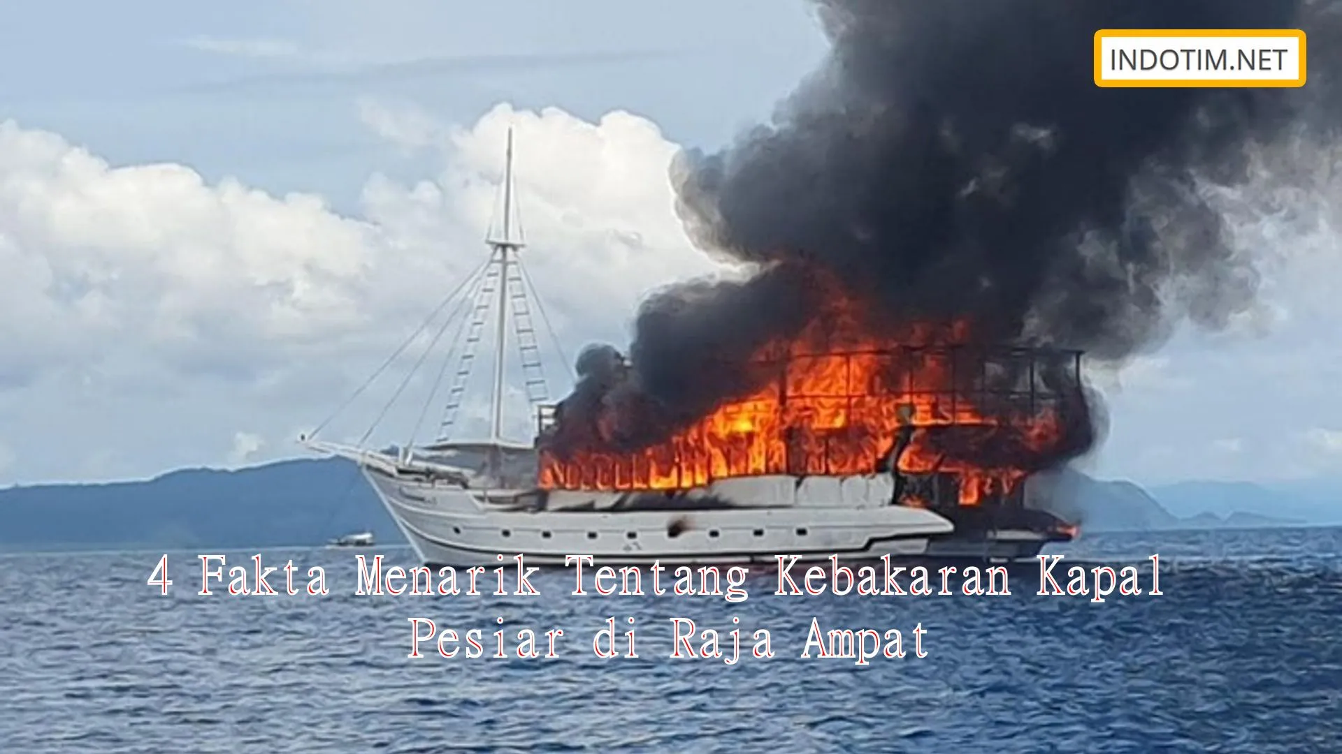 4 Fakta Menarik Tentang Kebakaran Kapal Pesiar di Raja Ampat